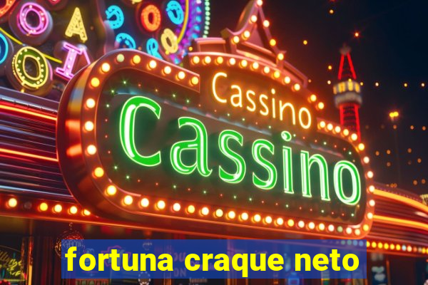 fortuna craque neto